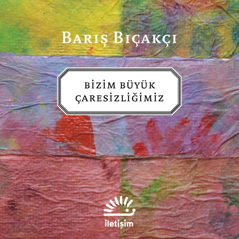 Bizim Büyük Çaresizliğimiz – Barış Bıçakçı