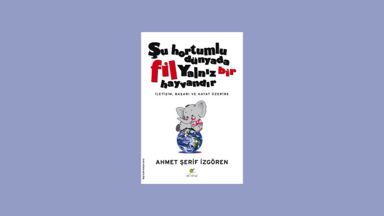 Şu Hortumlu Dünyada Fil Yalnız Bir Hayvandır – Ahmet Şerif İzgören